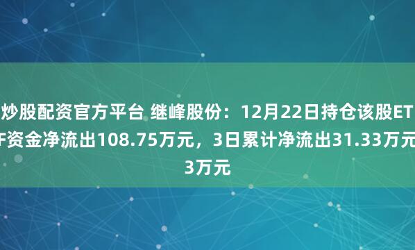 炒股配资官方平台 继峰股份：12月22日持仓该股ETF资金净流出108.75万元，3日累计净流出31.33万元