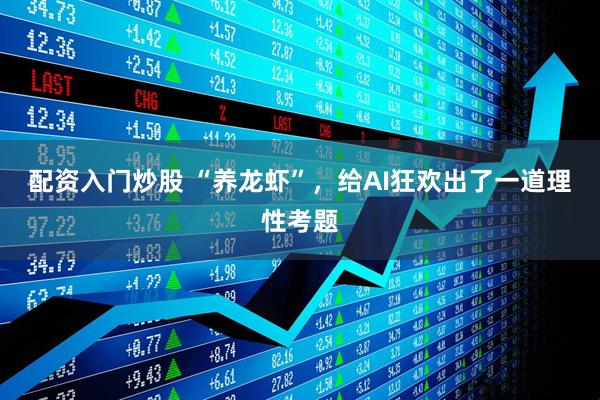 配资入门炒股 “养龙虾”，给AI狂欢出了一道理性考题